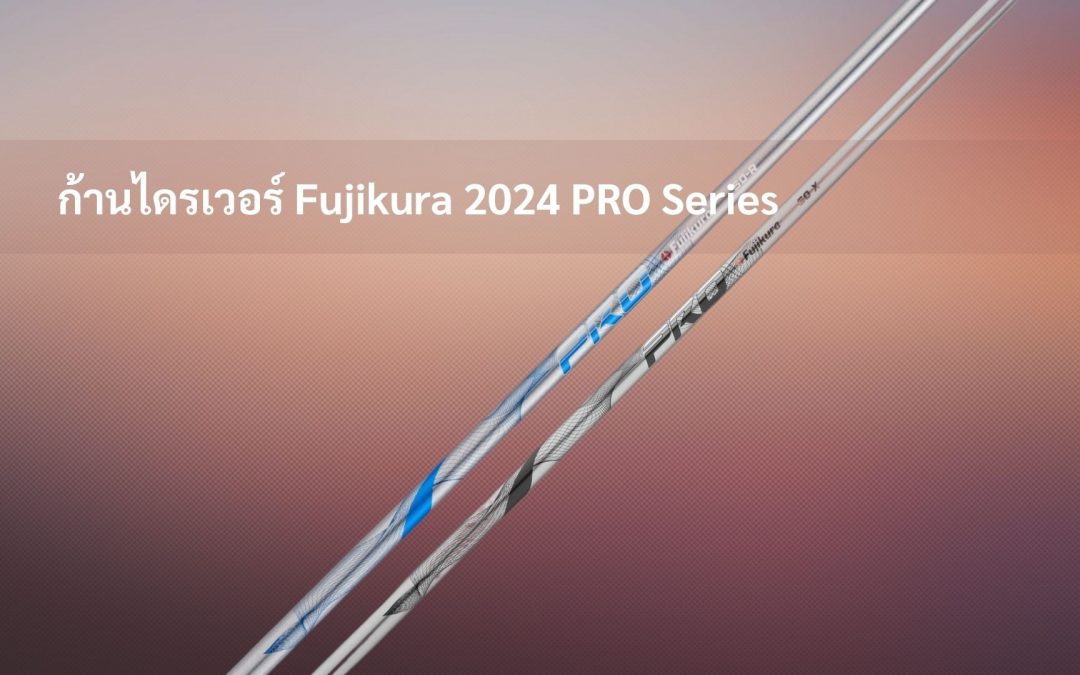 ก้านไดรเวอร์ Fujikura 2024 PRO Series