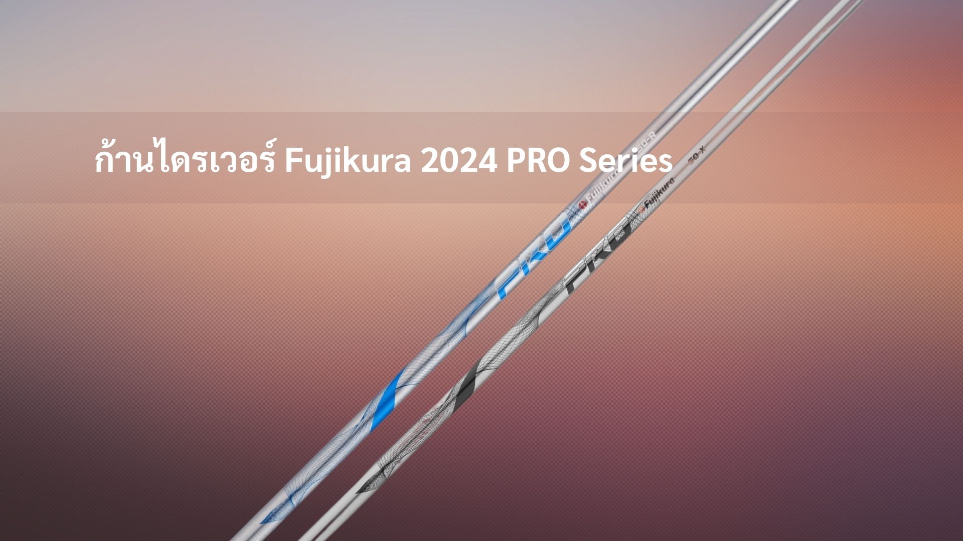 ก้านไดรเวอร์ Fujikura 2024 PRO Series